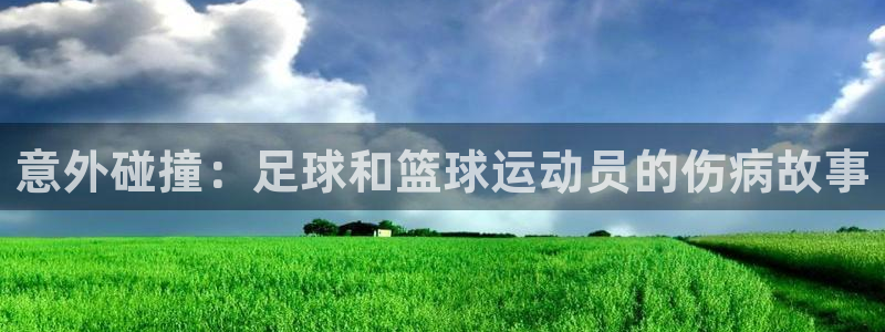 意外碰撞：足球和篮球运动员的伤病故事