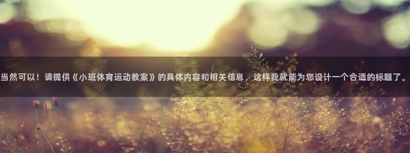 当然可以！请提供《小班体育运动教案》的具体内容和相关信息，这样我就能为您设计一个合适的标题了。