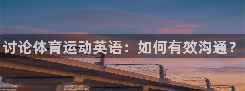 讨论体育运动英语：如何有效沟通？